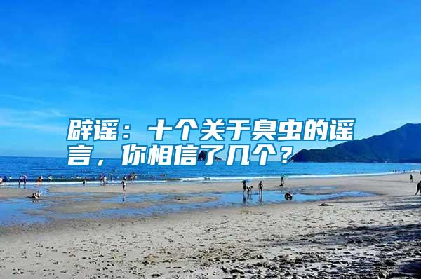 辟謠：十個關(guān)于臭蟲的謠言，你相信了幾個？