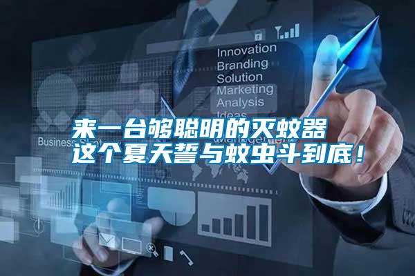 來(lái)一臺(tái)夠聰明的滅蚊器 這個(gè)夏天誓與蚊蟲斗到底！