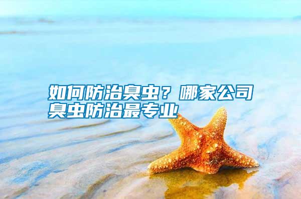 如何防治臭蟲？哪家公司臭蟲防治最專業(yè)