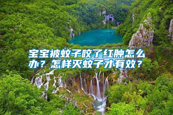 寶寶被蚊子咬了紅腫怎么辦？怎樣滅蚊子才有效？