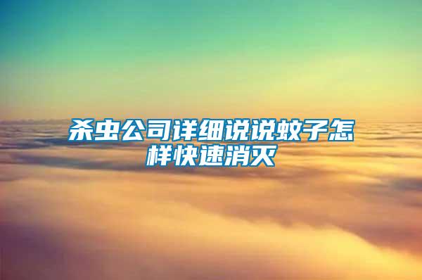 殺蟲公司詳細(xì)說(shuō)說(shuō)蚊子怎樣快速消滅