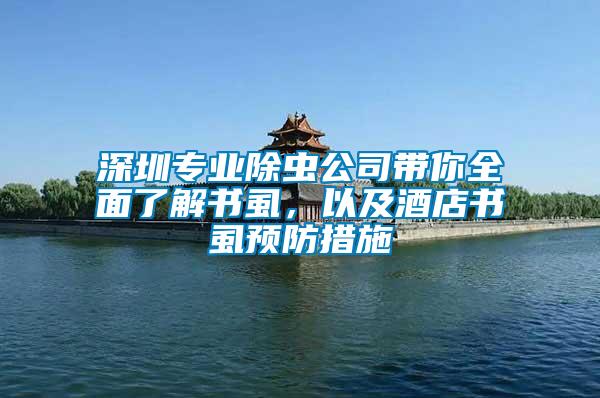 深圳專業(yè)除蟲公司帶你全面了解書虱，以及酒店書虱預防措施