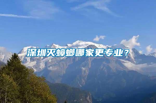 深圳滅蟑螂哪家更專業(yè)？