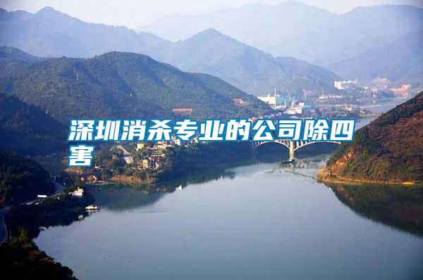 深圳消殺專(zhuān)業(yè)的公司除四害