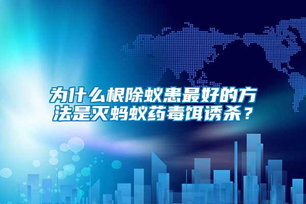 為什么根除蟻患最好的方法是滅螞蟻藥毒餌誘殺？
