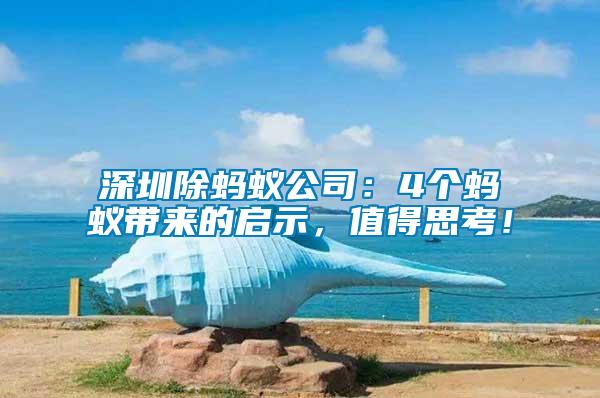 深圳除螞蟻公司：4個(gè)螞蟻帶來的啟示，值得思考！