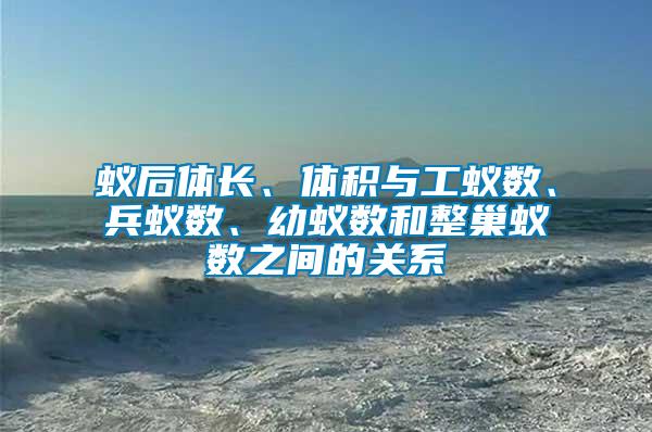 蟻后體長(zhǎng)、體積與工蟻數(shù)、兵蟻數(shù)、幼蟻數(shù)和整巢蟻數(shù)之間的關(guān)系