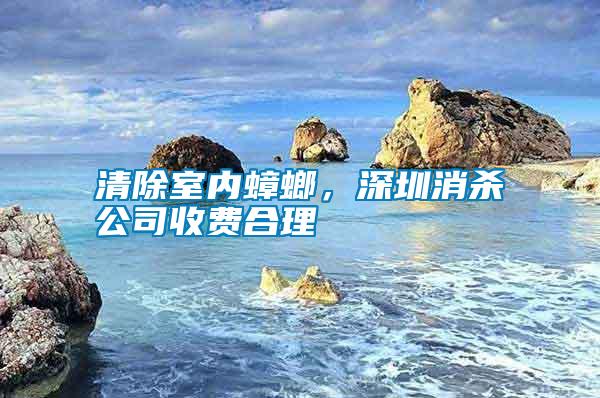 清除室內(nèi)蟑螂，深圳消殺公司收費(fèi)合理