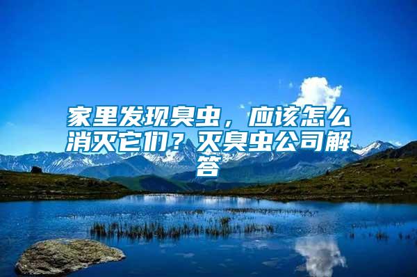 家里發(fā)現(xiàn)臭蟲，應(yīng)該怎么消滅它們？滅臭蟲公司解答