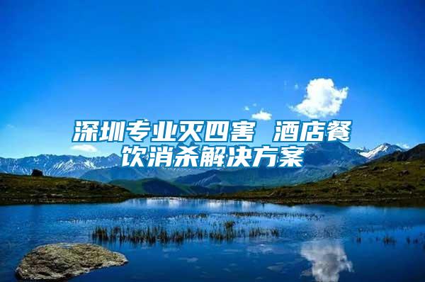深圳專(zhuān)業(yè)滅四害 酒店餐飲消殺解決方案