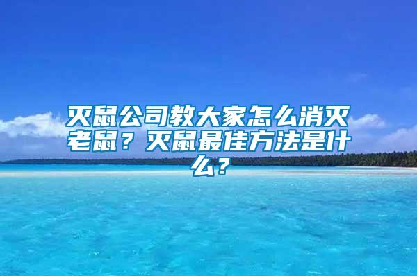 滅鼠公司教大家怎么消滅老鼠？滅鼠最佳方法是什么？