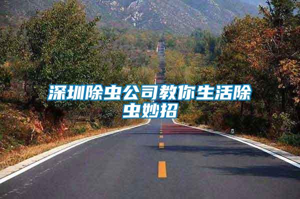 深圳除蟲(chóng)公司教你生活除蟲(chóng)妙招