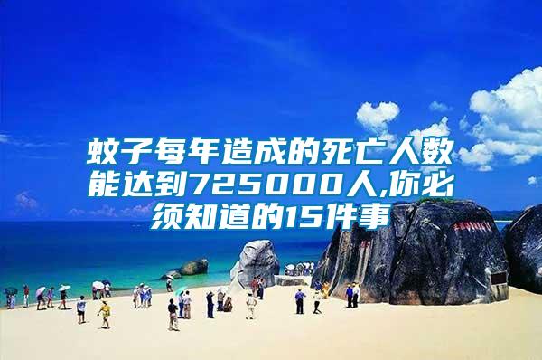 蚊子每年造成的死亡人數(shù)能達到725000人,你必須知道的15件事
