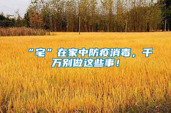“宅”在家中防疫消毒，千萬別做這些事！