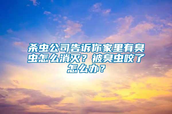 殺蟲公司告訴你家里有臭蟲怎么消滅？被臭蟲咬了怎么辦？