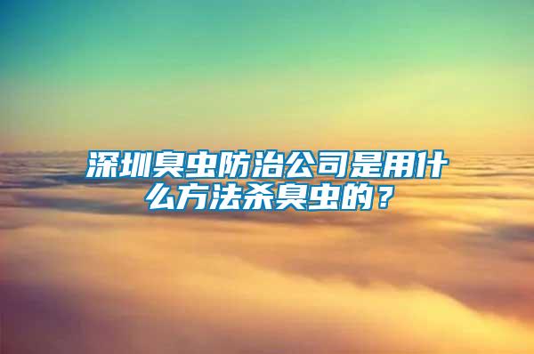 深圳臭蟲(chóng)防治公司是用什么方法殺臭蟲(chóng)的？
