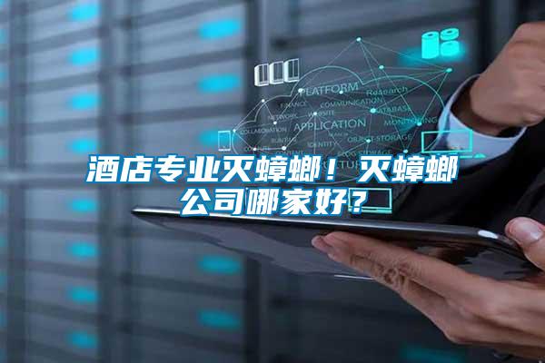 酒店專業(yè)滅蟑螂！滅蟑螂公司哪家好？
