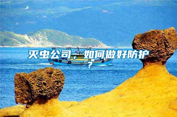 滅蟲公司，如何做好防護？