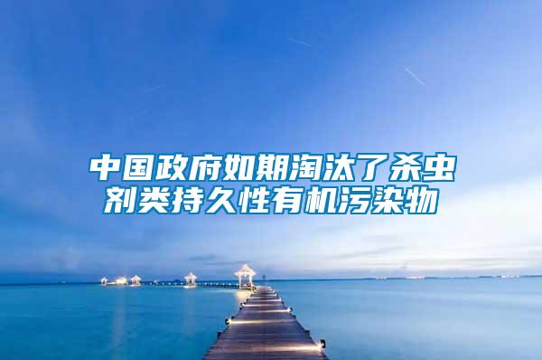 中國(guó)政府如期淘汰了殺蟲(chóng)劑類(lèi)持久性有機(jī)污染物
