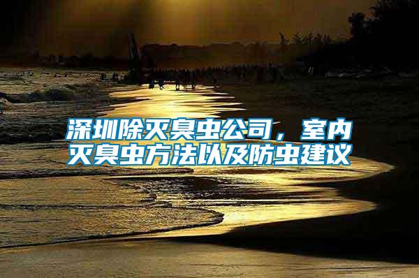 深圳除滅臭蟲(chóng)公司，室內(nèi)滅臭蟲(chóng)方法以及防蟲(chóng)建議