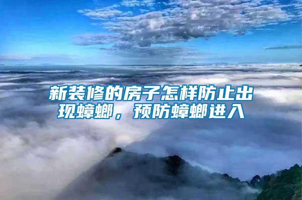新裝修的房子怎樣防止出現(xiàn)蟑螂，預(yù)防蟑螂進入