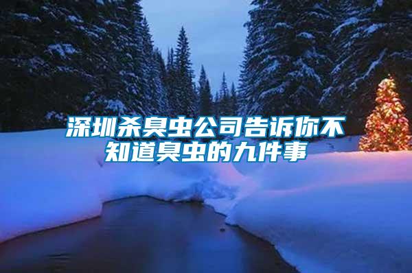 深圳殺臭蟲(chóng)公司告訴你不知道臭蟲(chóng)的九件事