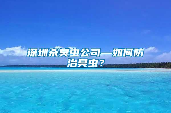 深圳殺臭蟲公司—如何防治臭蟲？