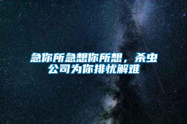 急你所急想你所想，殺蟲公司為你排憂解難