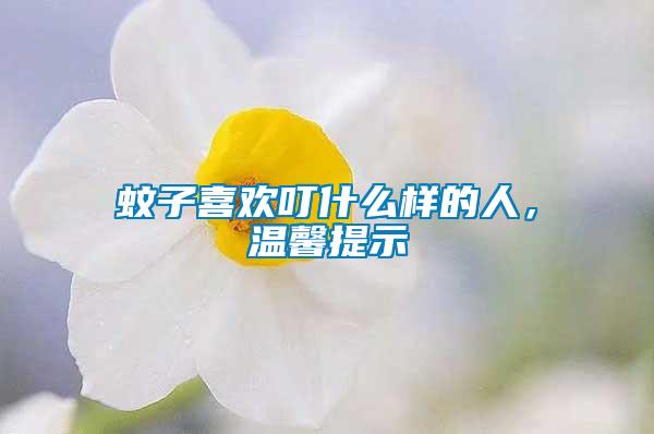 蚊子喜歡叮什么樣的人，溫馨提示