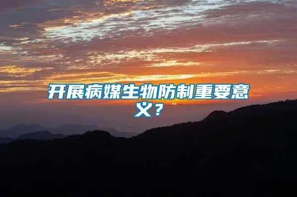 開展病媒生物防制重要意義？