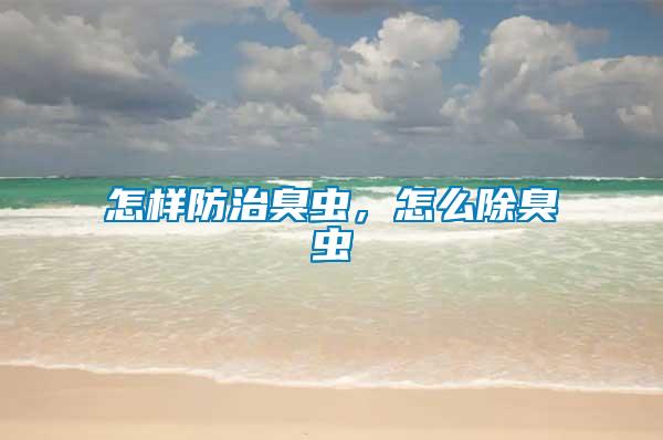 怎樣防治臭蟲(chóng)，怎么除臭蟲(chóng)