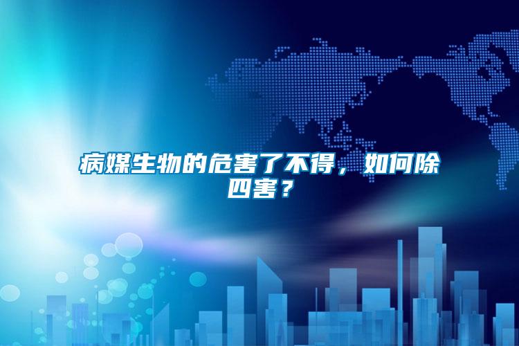 病媒生物的危害了不得，如何除四害？