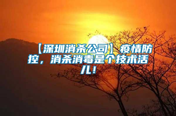 【深圳消殺公司】疫情防控，消殺消毒是個(gè)技術(shù)活兒！