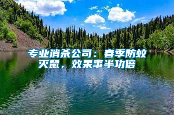 專業(yè)消殺公司：春季防蚊滅鼠，效果事半功倍