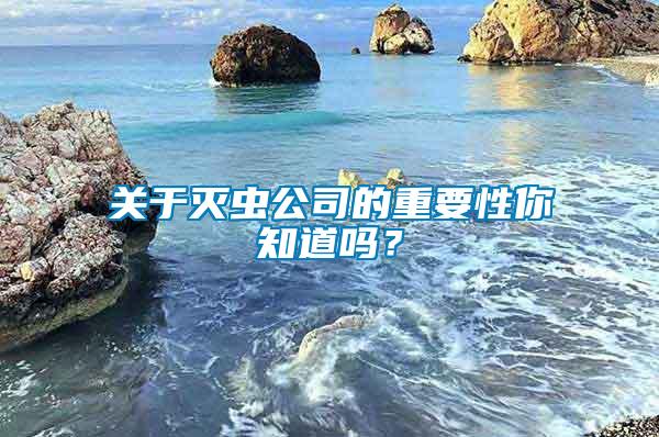 關(guān)于滅蟲(chóng)公司的重要性你知道嗎？