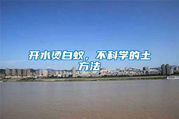 開水燙白蟻，不科學(xué)的土方法