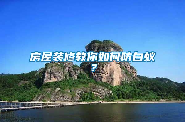 房屋裝修教你如何防白蟻？