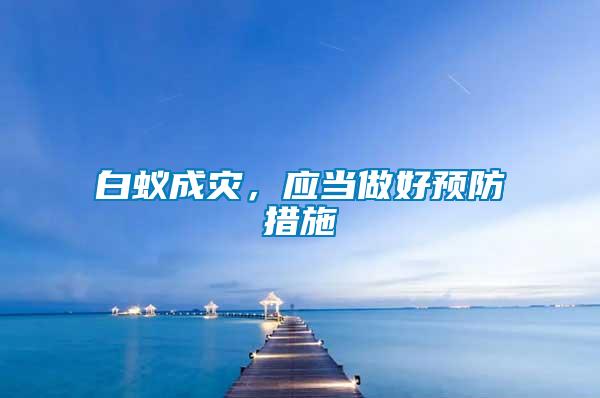 白蟻成災(zāi)，應(yīng)當(dāng)做好預(yù)防措施