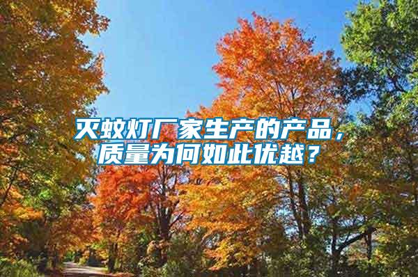滅蚊燈廠家生產(chǎn)的產(chǎn)品，質(zhì)量為何如此優(yōu)越？