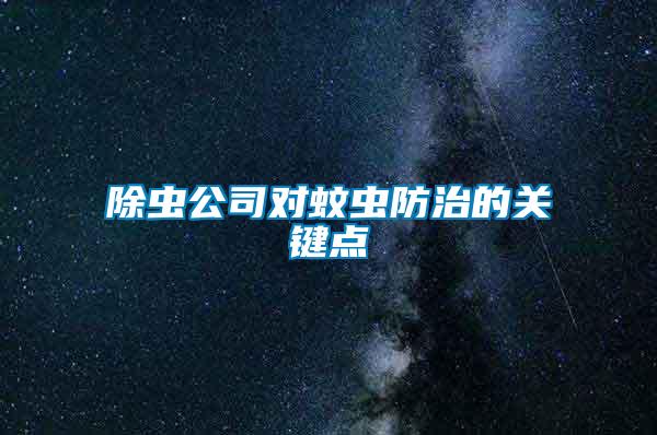 除蟲(chóng)公司對(duì)蚊蟲(chóng)防治的關(guān)鍵點(diǎn)