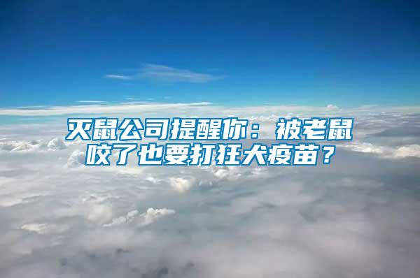 滅鼠公司提醒你：被老鼠咬了也要打狂犬疫苗？