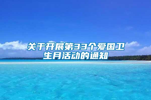 關于開展第33個愛國衛(wèi)生月活動的通知