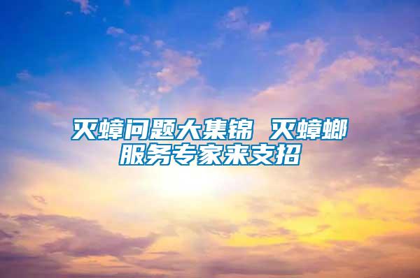 滅蟑問(wèn)題大集錦 滅蟑螂服務(wù)專家來(lái)支招