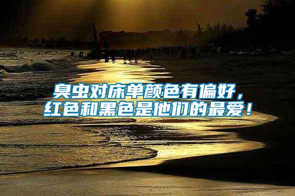 臭蟲對床單顏色有偏好，紅色和黑色是他們的最愛！