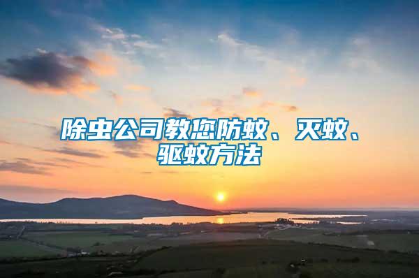 除蟲公司教您防蚊、滅蚊、驅(qū)蚊方法