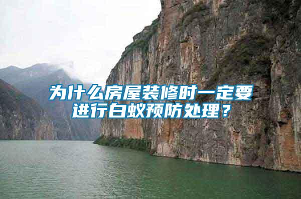 為什么房屋裝修時(shí)一定要進(jìn)行白蟻預(yù)防處理？