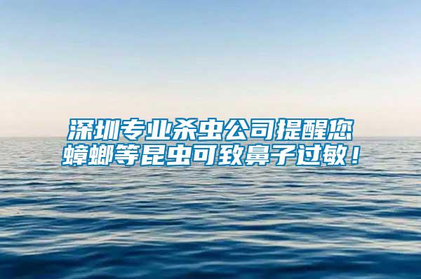 深圳專業(yè)殺蟲公司提醒您蟑螂等昆蟲可致鼻子過敏！
