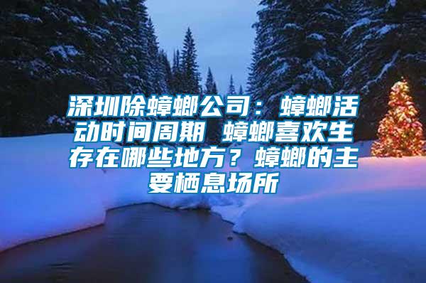 深圳除蟑螂公司：蟑螂活動時間周期 蟑螂喜歡生存在哪些地方？蟑螂的主要棲息場所
