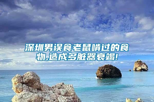深圳男誤食老鼠啃過(guò)的食物,造成多臟器衰竭!