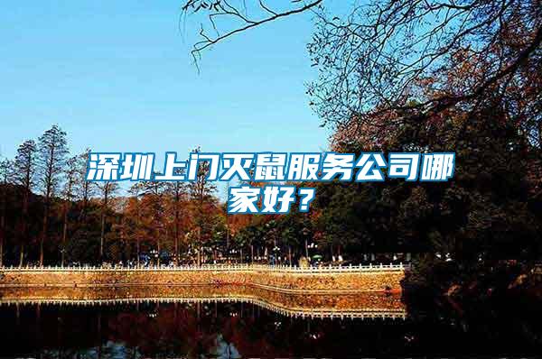 深圳上門(mén)滅鼠服務(wù)公司哪家好？